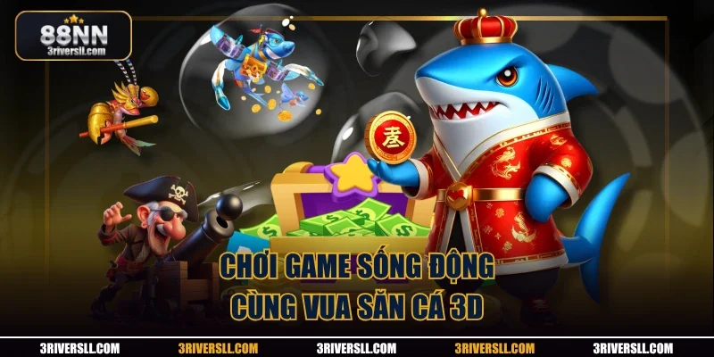 Chơi game sống động cùng vua săn cá 3D