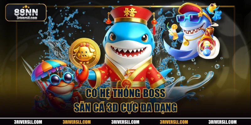 Có hệ thống boss săn cá 3D cực đa dạng