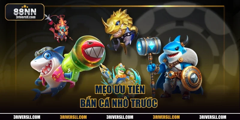 Mẹo ưu tiên bắn cá nhỏ trước 