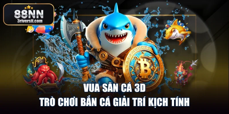 Vua Săn Cá 3D – Trò Chơi Bắn Cá Giải Trí Kịch Tính